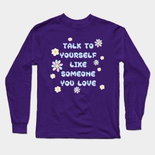 TALK TO YOURSELF LIKE SOMEONE YOU LOVE Long Sleeve T-Shirt